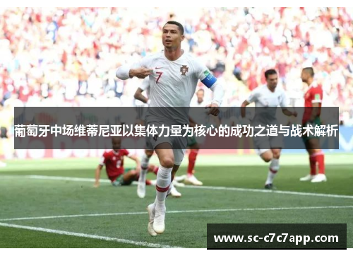 葡萄牙中场维蒂尼亚以集体力量为核心的成功之道与战术解析