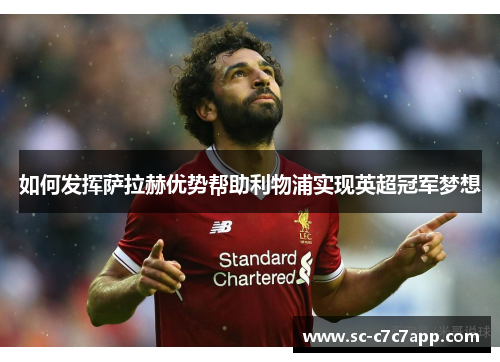 如何发挥萨拉赫优势帮助利物浦实现英超冠军梦想