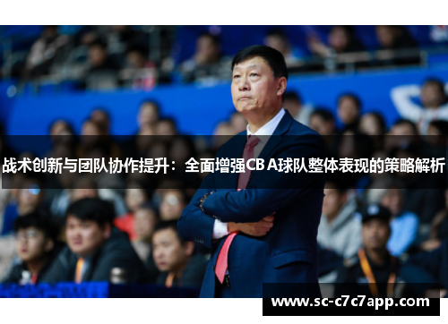 战术创新与团队协作提升：全面增强CBA球队整体表现的策略解析
