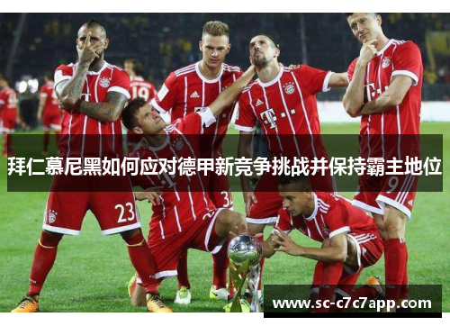 拜仁慕尼黑如何应对德甲新竞争挑战并保持霸主地位