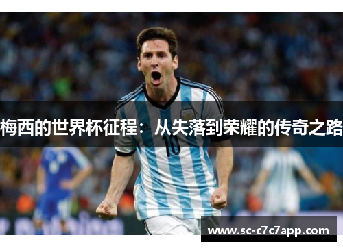 梅西的世界杯征程:从失落到荣耀的传奇之路 梅西的世界杯征程:从失落到荣耀的传奇之路