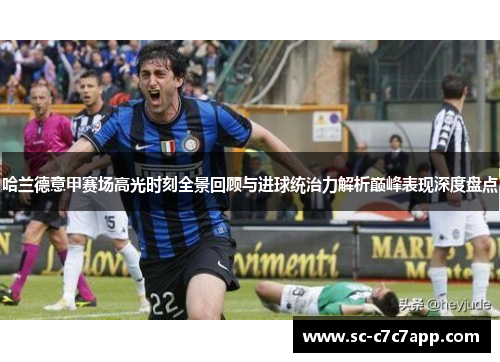 哈兰德意甲赛场高光时刻全景回顾与进球统治力解析巅峰表现深度盘点 哈兰德意甲赛场高光时刻全景回顾与进球统治力解析巅峰表现深度盘点