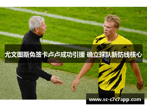 尤文图斯免签卡卢卢成功引援 确立球队新防线核心