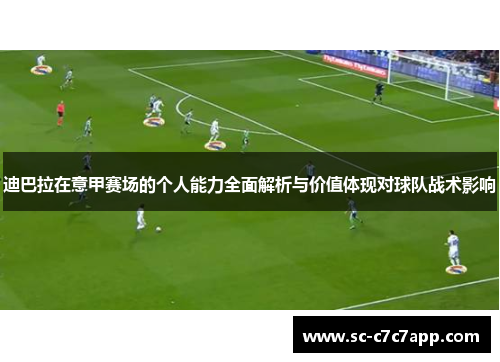 迪巴拉在意甲赛场的个人能力全面解析与价值体现对球队战术影响
